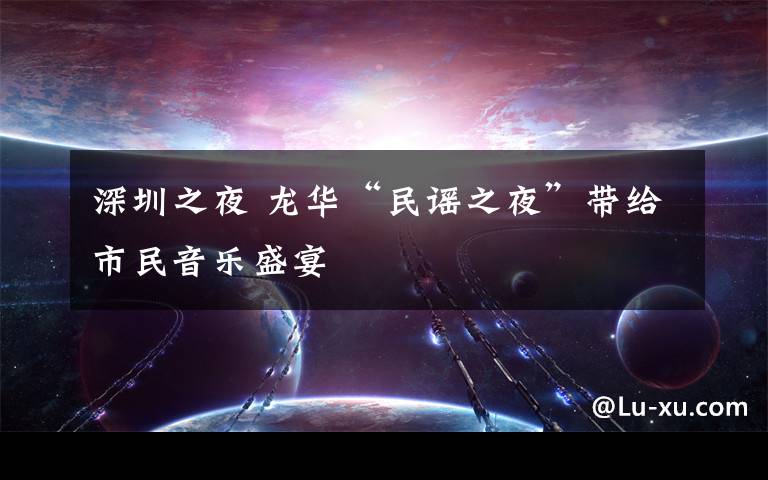 深圳之夜 龙华“民谣之夜”带给市民音乐盛宴