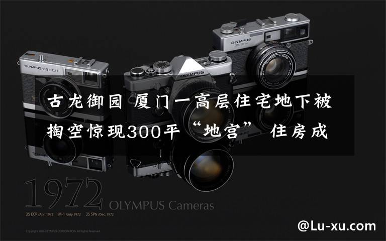 古龙御园 厦门一高层住宅地下被掏空惊现300平“地宫” 住房成危房