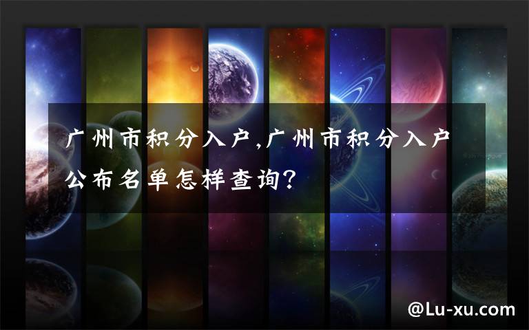 广州市积分入户,广州市积分入户公布名单怎样查询？