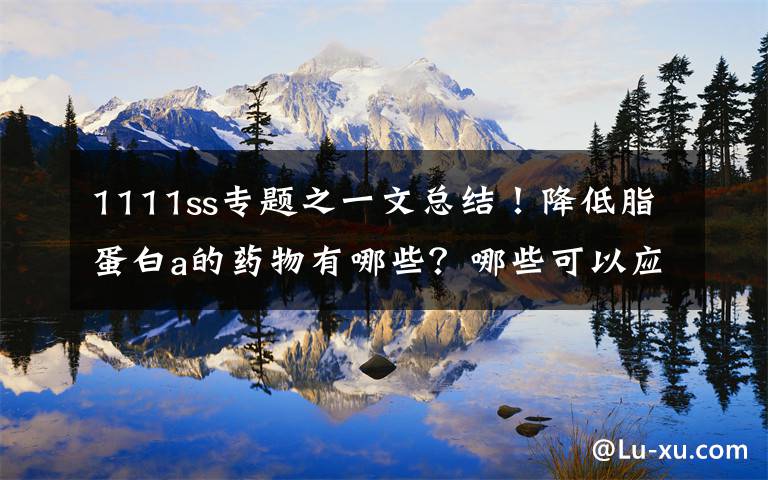 1111ss专题之一文总结!降低脂蛋白a的药物有哪些?哪些可以应用于临床?