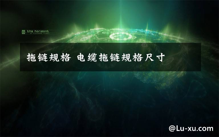 拖链规格 电缆拖链规格尺寸