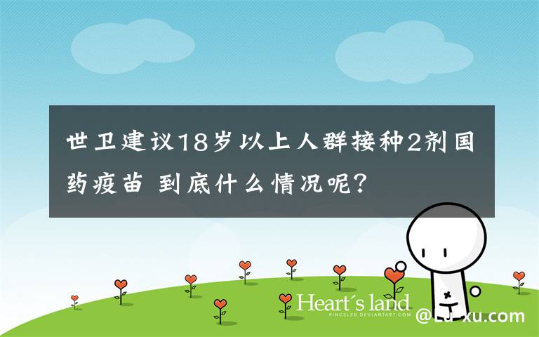 世卫建议18岁以上人群接种2剂国药疫苗 到底什么情况呢?