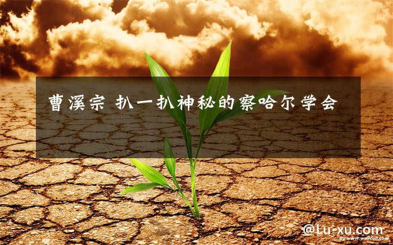 曹溪宗 扒一扒神秘的察哈尔学会