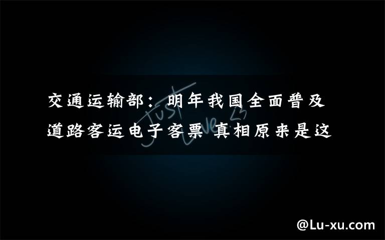 交通运输部:明年我国全面普及道路客运电子客票 真相原来是这样!