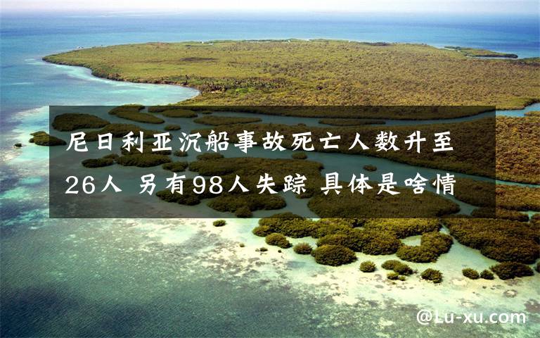 尼日利亚沉船事故死亡人数升至26人 另有98人失踪 具体是啥情况?
