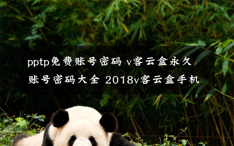pptp免费账号密码 v客云盒永久账号密码大全 2018v客云盒手机账号密码共享免费