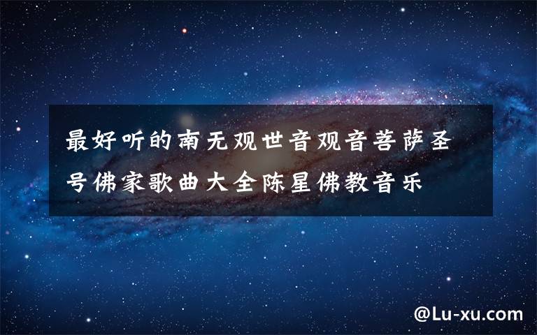 最好听的南无观世音观音菩萨圣号佛家歌曲大全陈星佛教音乐