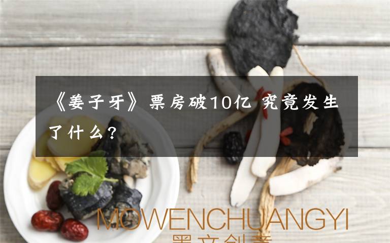 《姜子牙》票房破10亿 究竟发生了什么?