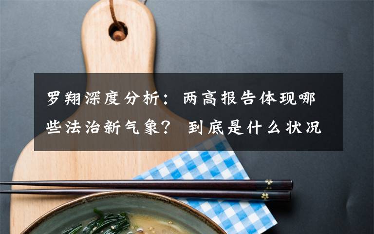 罗翔深度分析:两高报告体现哪些法治新气象? 到底是什么状况?