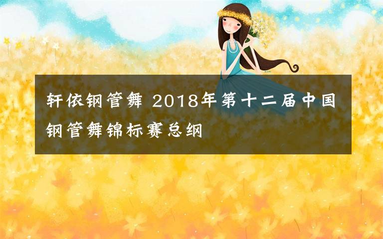 轩依钢管舞 2018年第十二届中国钢管舞锦标赛总纲