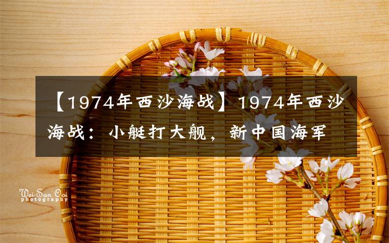 【1974年西沙海战】1974年西沙海战：小艇打大舰，新中国海军的第一次反侵略战争
