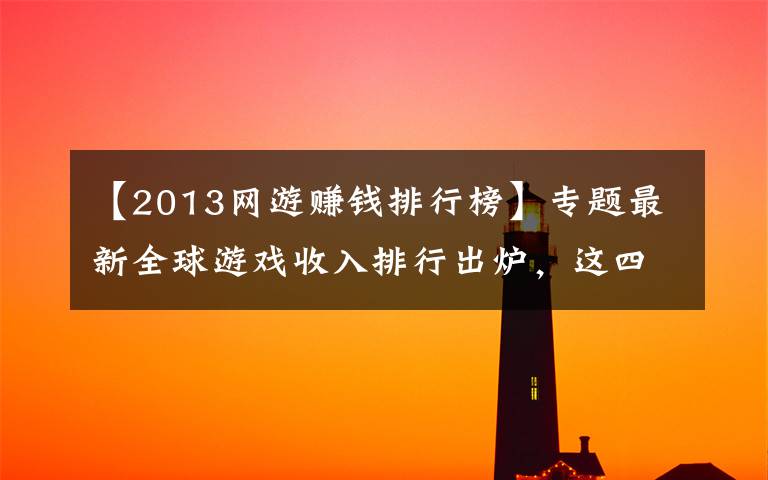 【2013网游赚钱排行榜】专题最新全球游戏收入排行出炉,这四款十年老游戏仍处榜首