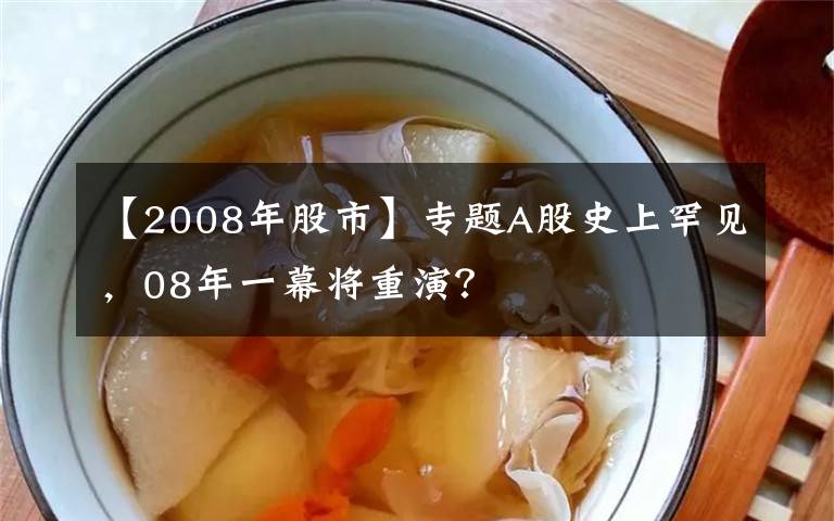 【2008年股市】专题A股史上罕见,08年一幕将重演?