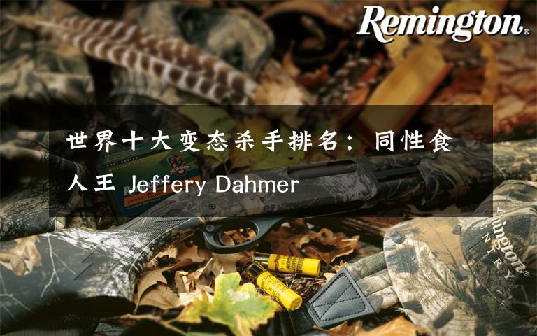 世界十大变态杀手排名:同性食人王 Jeffery Dahmer