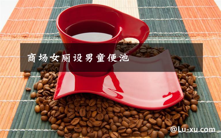 商场女厕设男童便池