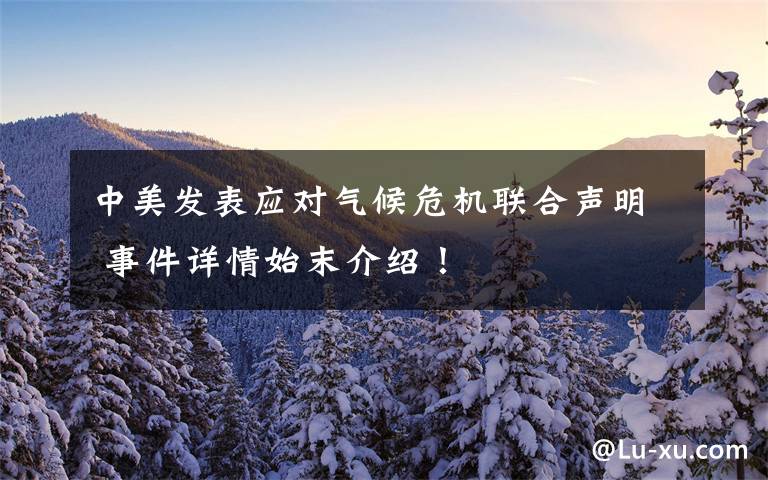 中美发表应对气候危机联合声明 事件详情始末介绍!