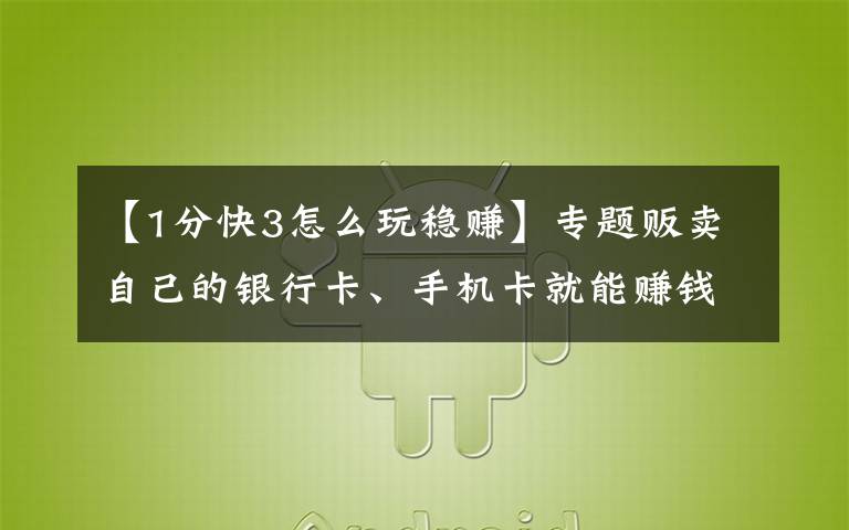 【1分快3怎么玩稳赚】专题贩卖自己的银行卡、手机卡就能赚钱？小心变成犯罪分子帮凶
