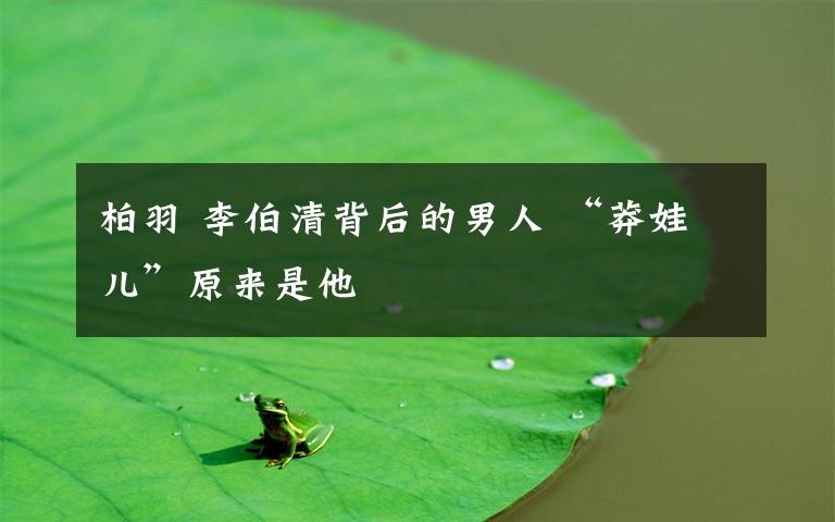 柏羽 李伯清背后的男人 “莽娃儿”原来是他
