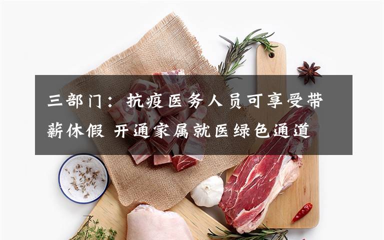 三部门:抗疫医务人员可享受带薪休假 开通家属就医绿色通道 到底什么情况呢?