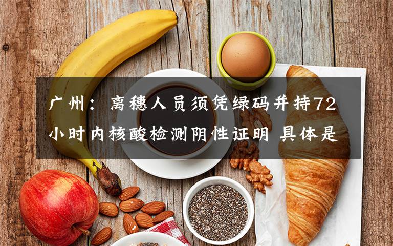 广州：离穗人员须凭绿码并持72小时内核酸检测阴性证明 具体是什么情况？