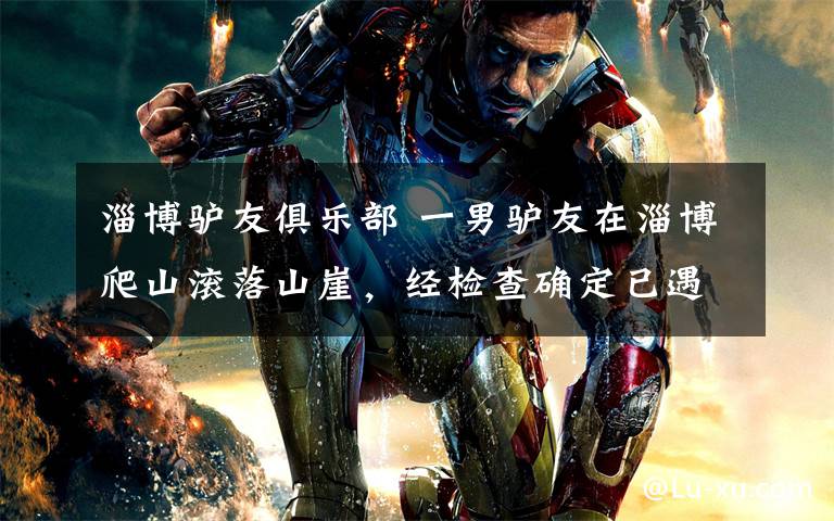 淄博驴友俱乐部 一男驴友在淄博爬山滚落山崖,经检查确定已遇难