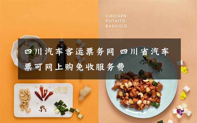 四川汽车客运票务网 四川省汽车票可网上购免收服务费