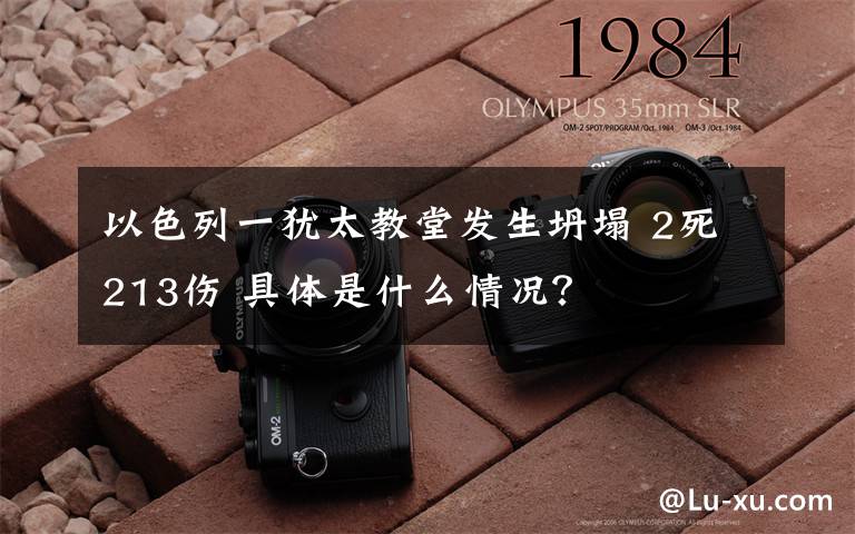 以色列一犹太教堂发生坍塌 2死213伤 具体是什么情况?