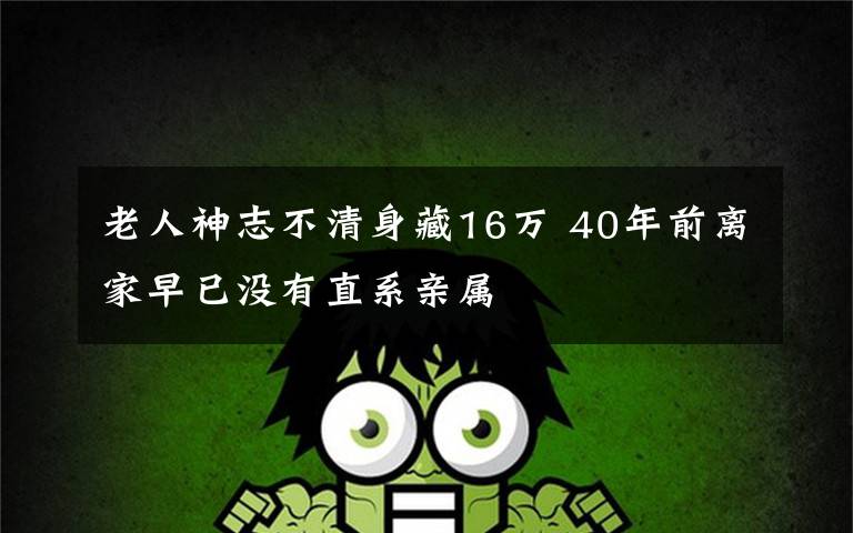 老人神志不清身藏16万 40年前离家早已没有直系亲属