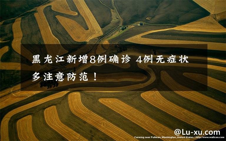 黑龙江新增8例确诊 4例无症状 多注意防范!