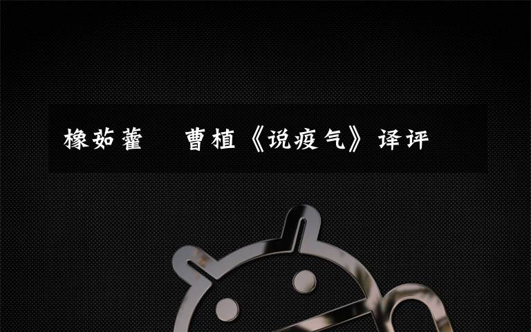 橡茹藿歠 曹植《说疫气》译评