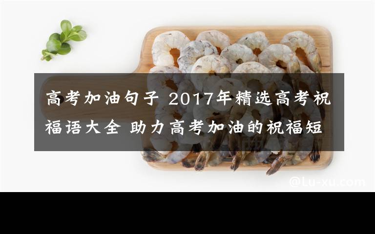 高考加油句子 2017年精选高考祝福语大全 助力高考加油的祝福短信祝福句子
