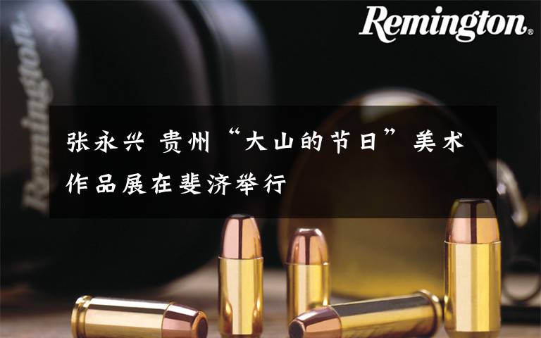 张永兴 贵州“大山的节日”美术作品展在斐济举行