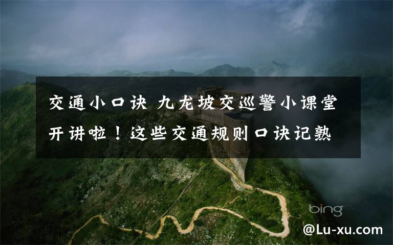 交通小口诀 九龙坡交巡警小课堂开讲啦!这些交通规则口诀记熟了吗?