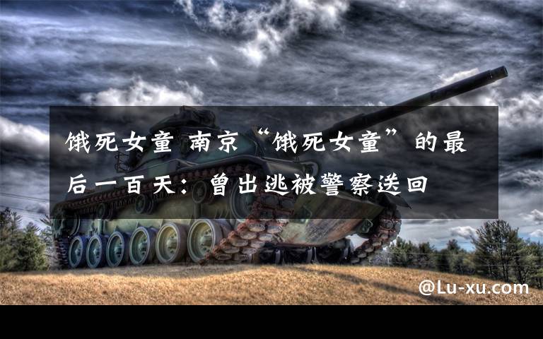 饿死女童 南京“饿死女童”的最后一百天:曾出逃被警察送回