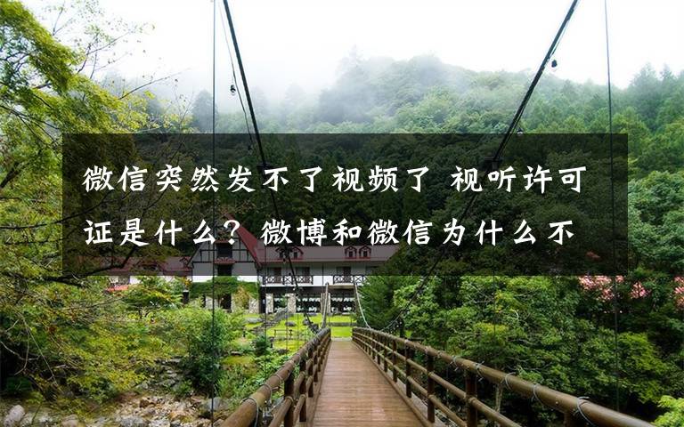 微信突然发不了视频了 视听许可证是什么?微博和微信为什么不能发视频了?