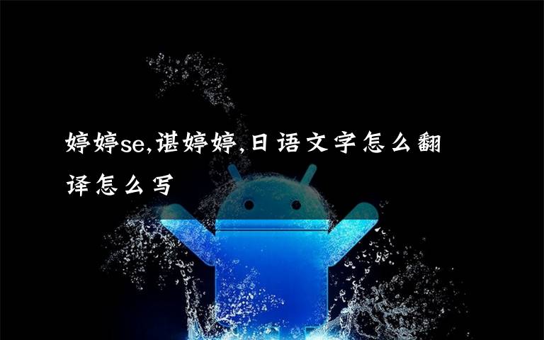 婷婷se,谌婷婷,日语文字怎么翻译怎么写