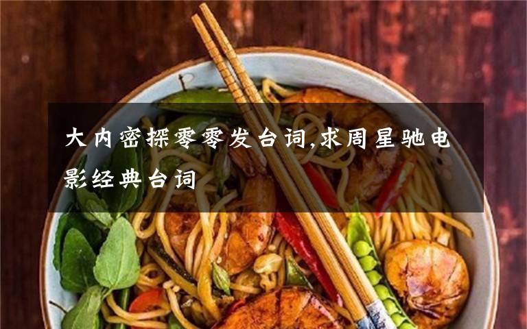 大内密探零零发台词,求周星驰电影经典台词