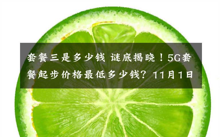 套餐三是多少钱 谜底揭晓!5G套餐起步价格最低多少钱?11月1日起执行