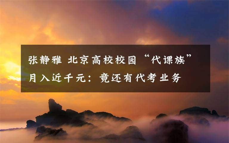 张静雅 北京高校校园“代课族”月入近千元:竟还有代考业务