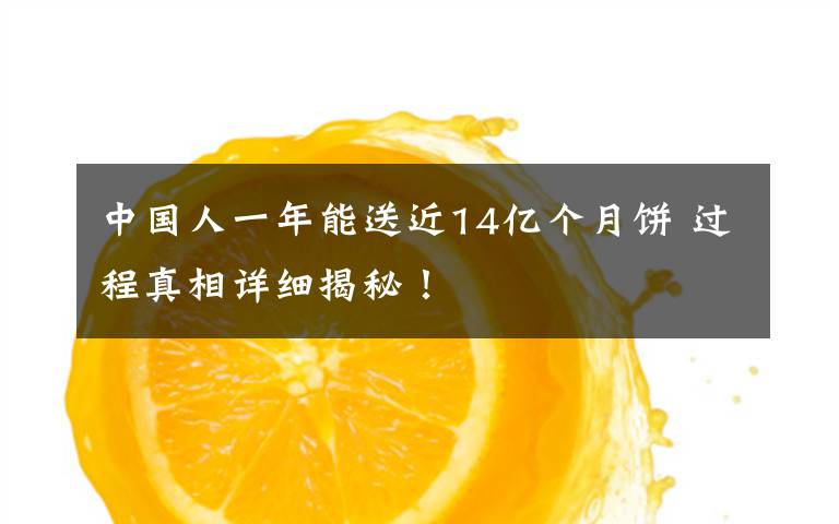 中国人一年能送近14亿个月饼 过程真相详细揭秘!