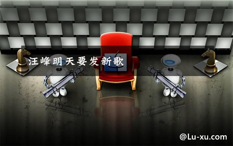 汪峰明天要发新歌
