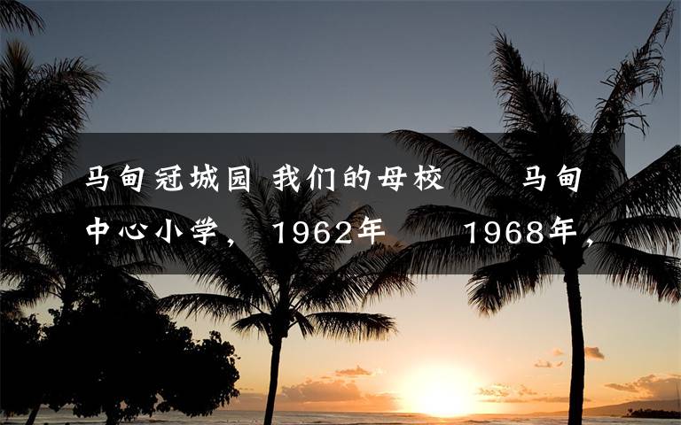 马甸冠城园 我们的母校――马甸中心小学, 1962年――1968年,我们在这里度过了六年的小学时光。