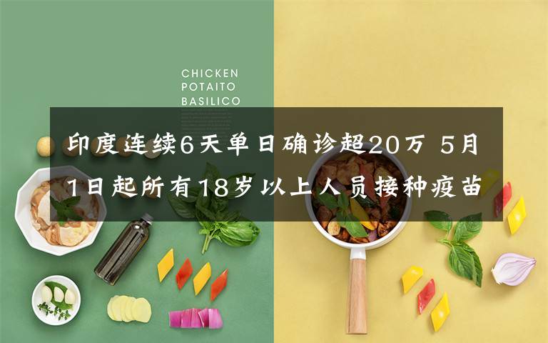 印度连续6天单日确诊超20万 5月1日起所有18岁以上人员接种疫苗 具体是什么情况?