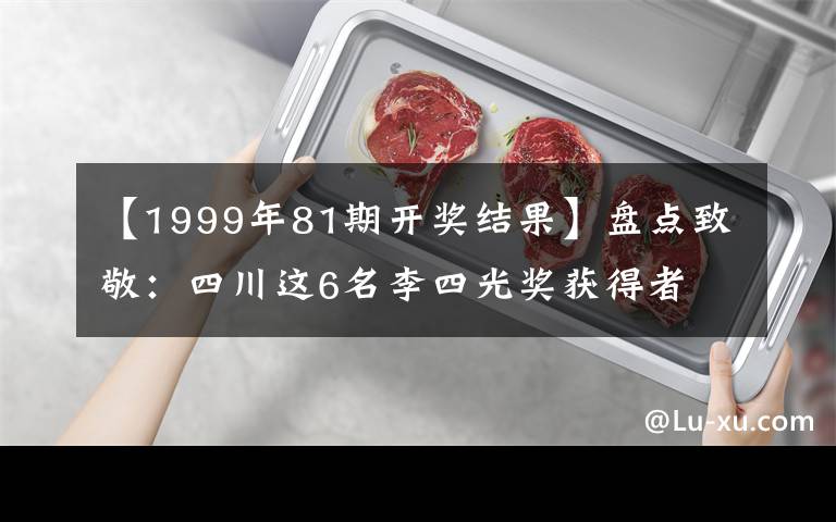 【1999年81期开奖结果】盘点致敬:四川这6名李四光奖获得者 为地质工作做出杰出贡献