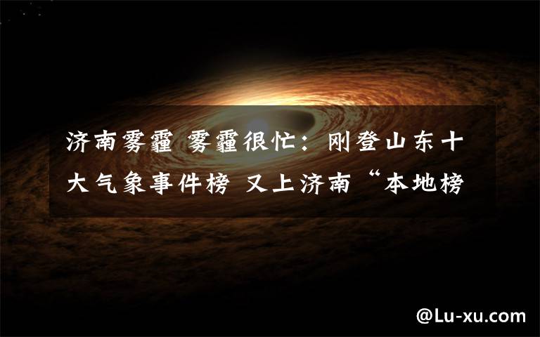 济南雾霾 雾霾很忙:刚登山东十大气象事件榜 又上济南“本地榜”