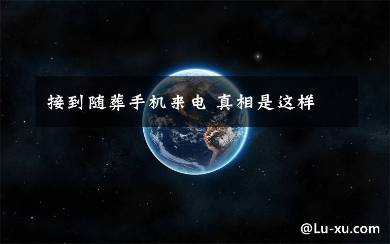 接到随葬手机来电 真相是这样