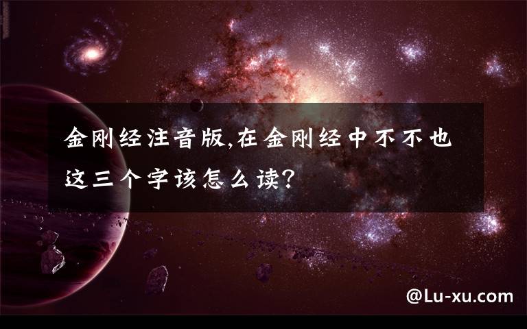 金刚经注音版,在金刚经中不不也这三个字该怎么读?