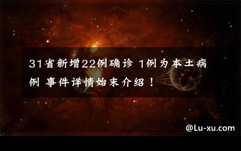 31省新增22例确诊 1例为本土病例 事件详情始末介绍!