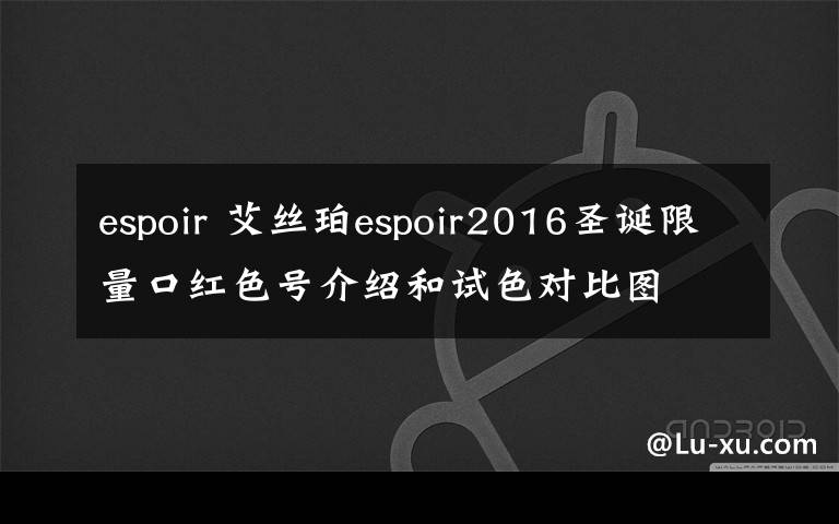 espoir 艾丝珀espoir2016圣诞限量口红色号介绍和试色对比图