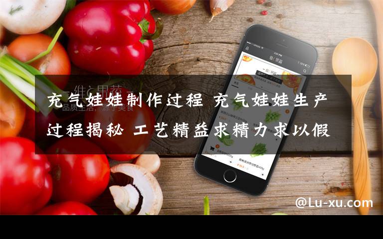 充气娃娃制作过程 充气娃娃生产过程揭秘 工艺精益求精力求以假乱真